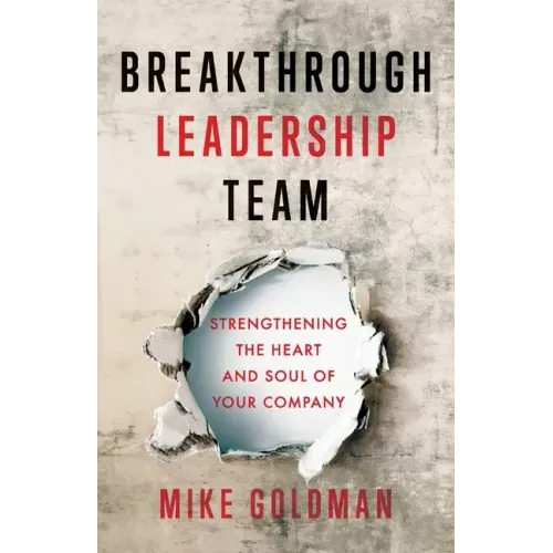 Breakthrough Leadership Team: Strengthening the Heart and Soul of Your Company