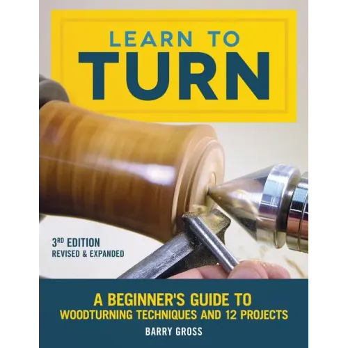 Learn to Turn, 3rd Edition Revised & Expanded: A Beginner's Guide to Woodturning Techniques and 12 Projects
