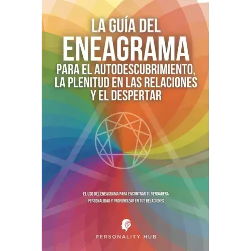 La Guía del Eneagrama para el Autodescubrimiento, la Plenitud en las Relaciones y el Despertar: El uso del Eneagrama para encontrar tu verdadera perso