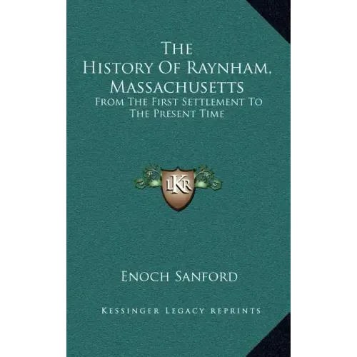 The History Of Raynham, Massachusetts: From The First Settlement To The Present Time