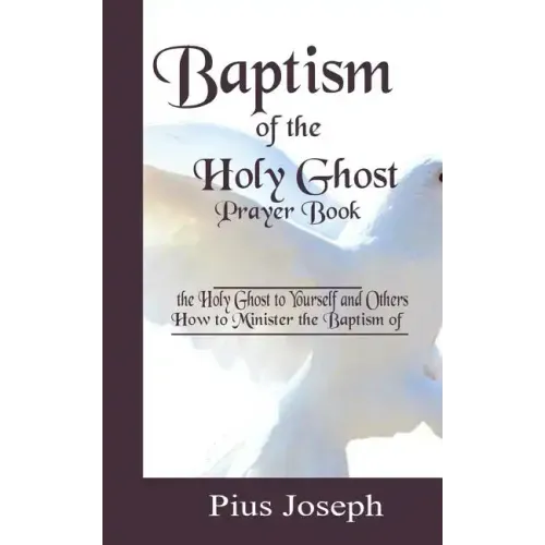 Baptism of the Holy Ghost Prayer Book: How to Minister the Baptism of the Holy Ghost to Yourself and Others