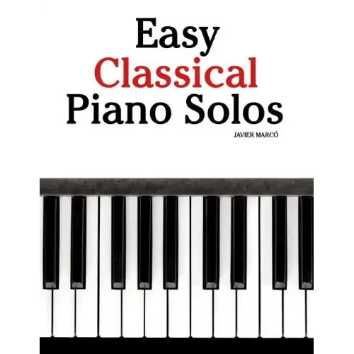 Easy Classical Piano Solos: Featuring Music of Bach, Mozart, Beethoven, Brahms and Others.