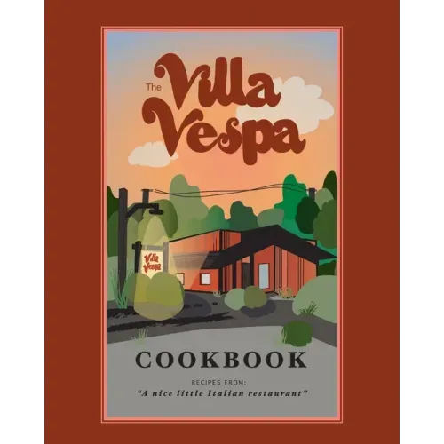 The Villa Vespa Cookbook: Recipes from "a nice little Italian Restaurant"