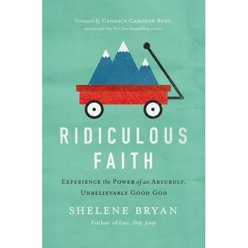 Ridiculous Faith: Experience the Power of an Absurdly, Unbelievably Good God