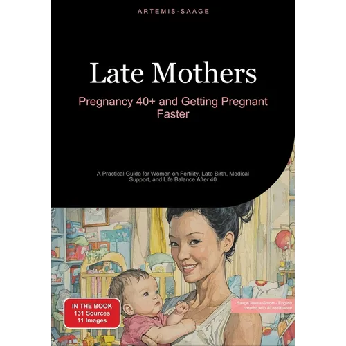 Late Mothers: Pregnancy 40+ and Getting Pregnant Faster: A Practical Guide for Women on Fertility, Late Birth, Medical Support, and Life Balance After
