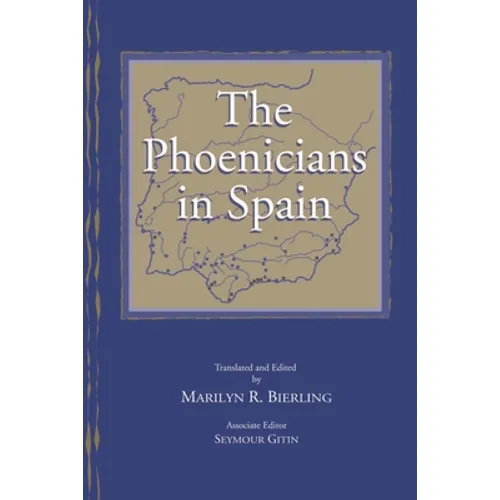 The Phoenicians in Spain: An Archaeological Review of the Eighth-Sixth Centuries B.C.E. -- A Collection of Articles Translated from Spanish