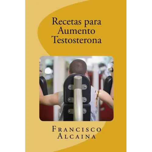 Recetas para Aumento Testosterona: Aumente sus Niveles de Testosterona en 14 dias