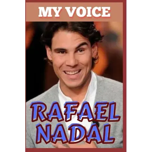 Rafael Nadal: My Voice - Tennis King And Voice Of Victory