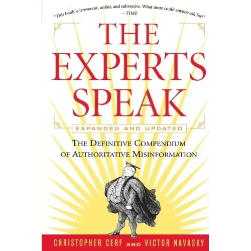 The Experts Speak: The Definitive Compendium of Authoritative Misinformation (Revised Edition)