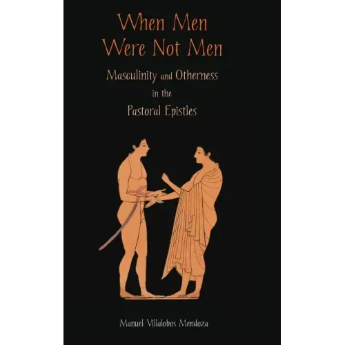 When Men Were Not Men: Masculinity and Otherness in the Pastoral Epistles