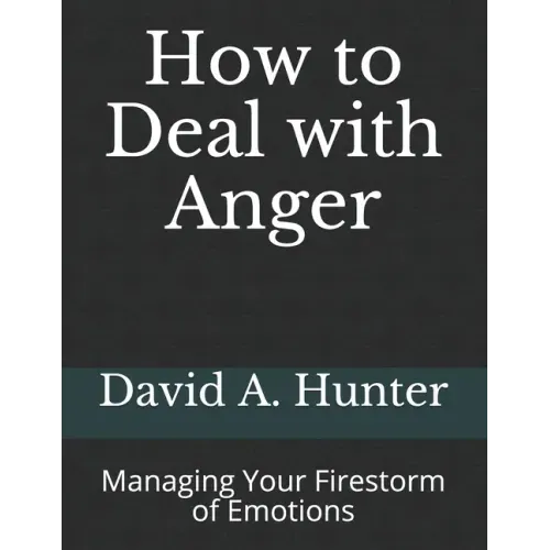 How to Deal with Anger: Managing Your Firestorm of Emotions