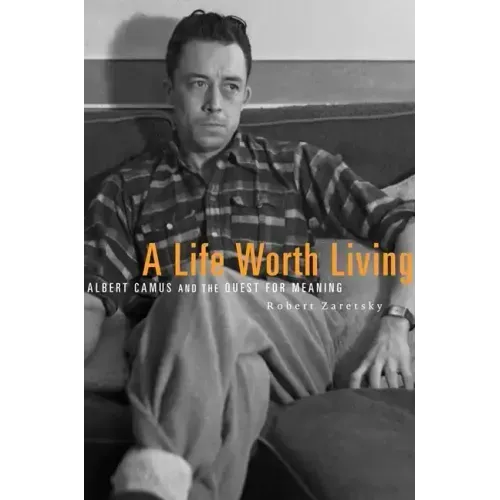 A Life Worth Living: Albert Camus and the Quest for Meaning
