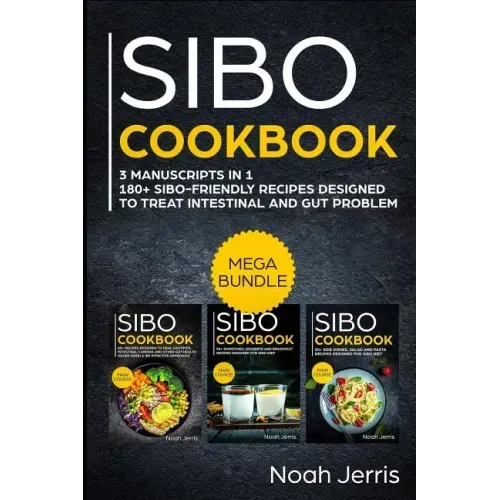 Sibo Cookbook: Mega Bundle - 3 Manuscripts in 1 - 180+ Sibo-Friendly Recipes Designed to Treat Intestinal and Gut Problems