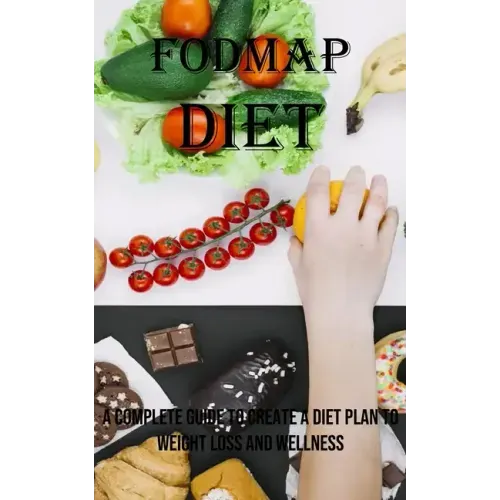 Fodmap Diet: A Complete Guide to Create a Diet Plan to Weight Loss and Wellness