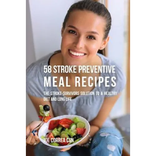 58 Stroke Preventive Meal Recipes: The Stroke-Survivors Solution to a Healthy Diet and Long Life