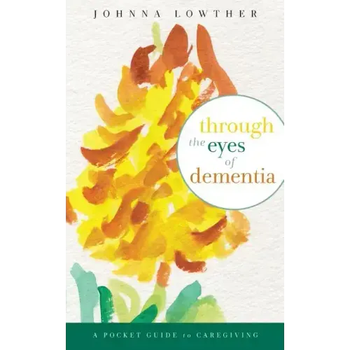 Through The Eyes Of Dementia: A Pocket Guide to Caregiving