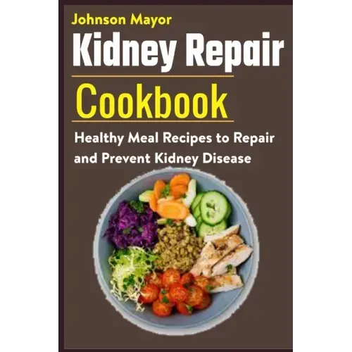 Kidney Repair Cookbook: Healthy Meal Recipes to Repair and Prevent Kidney Disease
