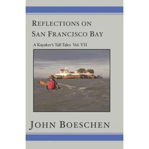 Reflections on San Francisco Bay: A Kayaker's Tall Tales Volume 7: A Kayaker's Tall Tales: