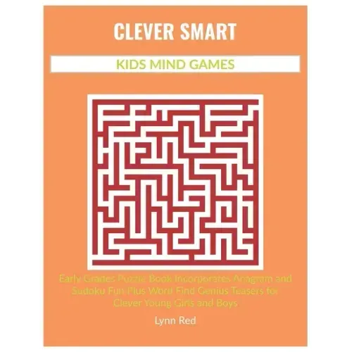 Clever Smart Kids Mind Games: Early Grades Puzzle Book Incorporates Anagram and Sudoku Fun Plus Word Find Genius Teasers for Clever Young Girls and Bo