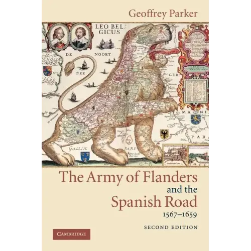 The Army of Flanders and the Spanish Road, 1567 1659: The Logistics of Spanish Victory and Defeat in the Low Countries' Wars