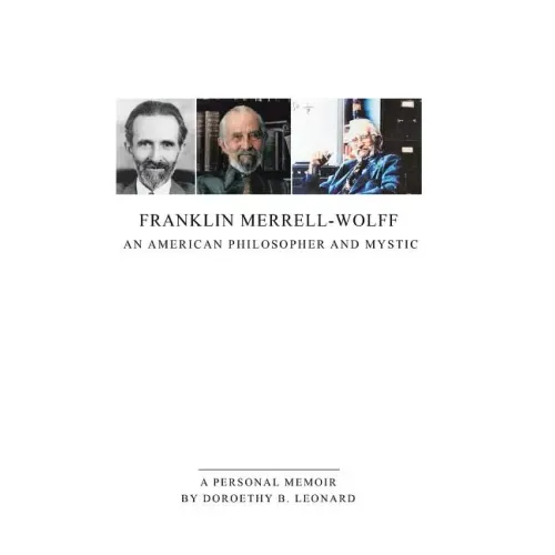 Franklin Merrell-Wolff: An American Philosopher and Mystic: A Personal Memoir