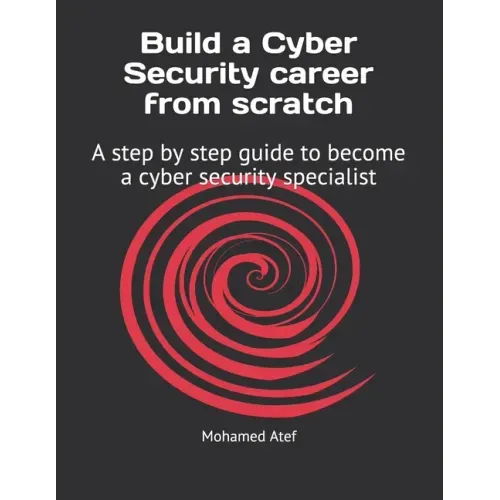 Build a Cyber Security Career from Scratch: A Step by Step Guide to Become a Cyber Security Specialist