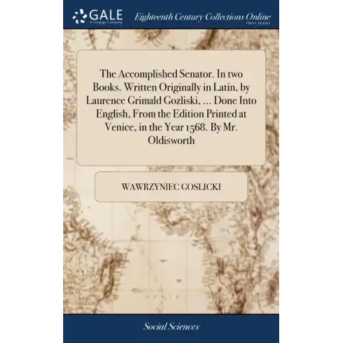 The Accomplished Senator. In two Books. Written Originally in Latin, by Laurence Grimald Gozliski, ... Done Into English, From the Edition Printed at