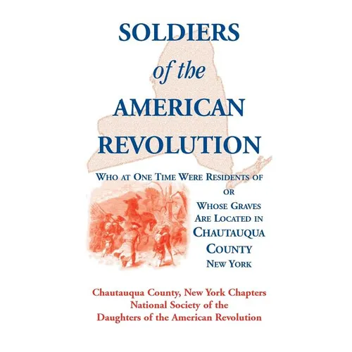 Soldiers of the American Revolution Who at One Time Were Residents Of, or Whose Graves Are Located in Chautauqua County, New York