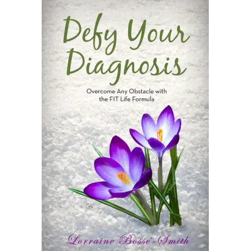 Defy Your Diagnosis!: Overcome Any Obstacle with the Fit Life Formula