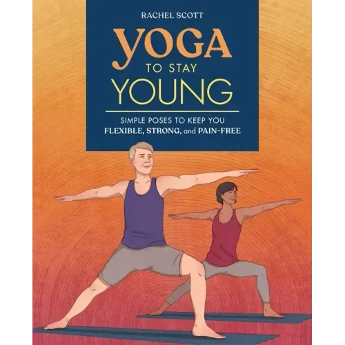 Yoga to Stay Young: Simple Poses to Keep You Flexible, Strong, and Pain-Free