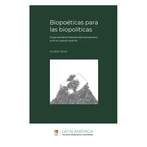 Biopoéticas para las biopolíticas: El pensamiento literario latinoamericano ante la cuestión animal