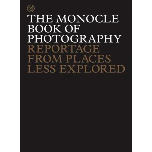 The Monocle Book of Photography: Reportage from Places Less Explored