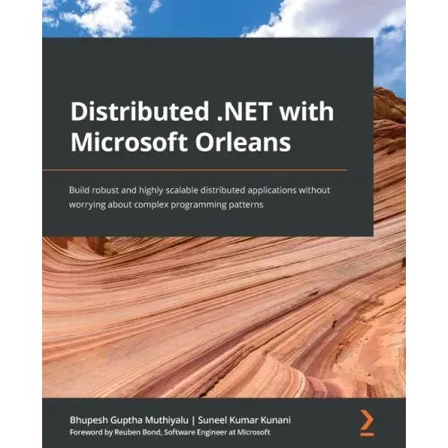 Distributed .NET with Microsoft Orleans: Build robust and highly scalable distributed applications without worrying about complex programming patterns