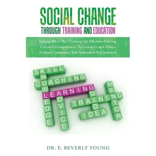 Social Change Through Training and Education: Volume III- The 'Clothing' for Effective Policing: Cultural Competency, Spirituality and Ethics (Cultura