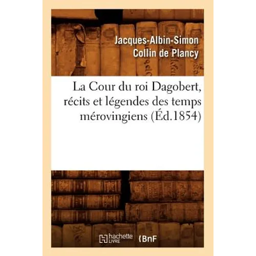 La Cour Du Roi Dagobert, Récits Et Légendes Des Temps Mérovingiens, (Éd.1854)