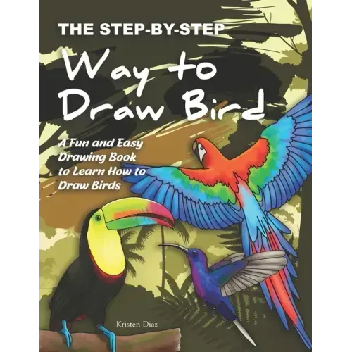 The Step-by-Step Way to Draw Bird: A Fun and Easy Drawing Book to Learn How to Draw Bird
