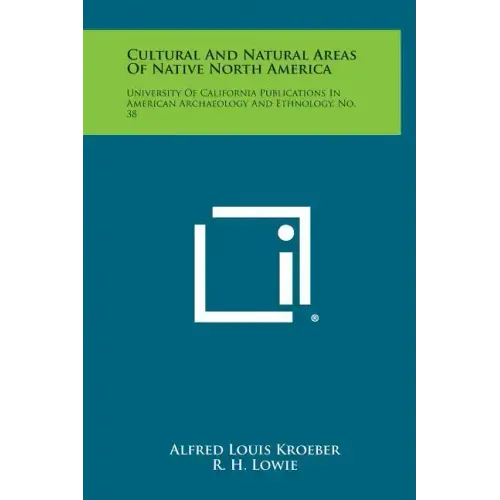 Cultural and Natural Areas of Native North America: University of California Publications in American Archaeology and Ethnology, No. 38