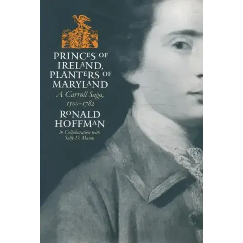 Princes of Ireland, Planters of Maryland: A Carroll Saga, 1500-1782