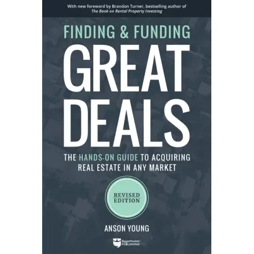 Finding and Funding Great Deals, Revised Edition: The Hands-On Guide to Acquiring Real Estate in Any Market