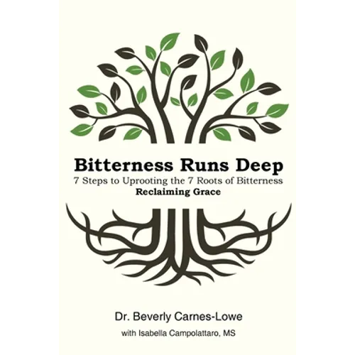 Bitterness Runs Deep: 7 Steps to Uprooting the 7 Roots of Bitterness & Reclaiming Grace