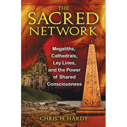 The Sacred Network: Megaliths, Cathedrals, Ley Lines, and the Power of Shared Consciousness