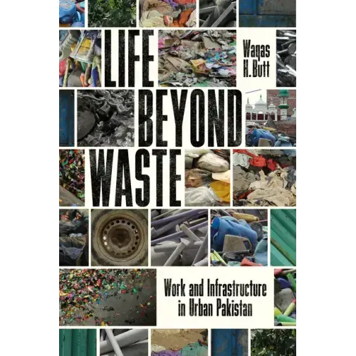 Life Beyond Waste: Work and Infrastructure in Urban Pakistan