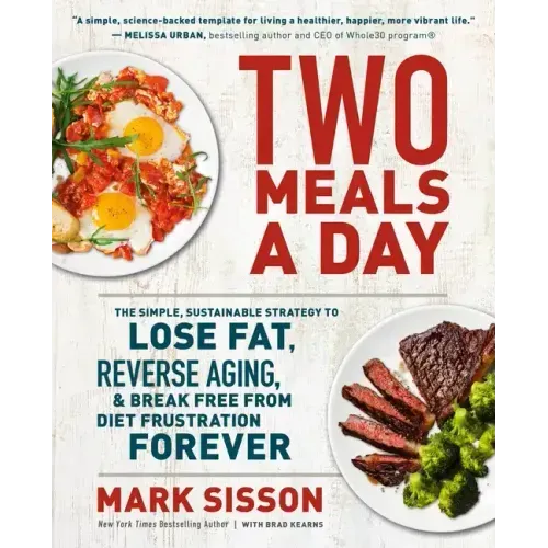 Two Meals a Day: The Simple, Sustainable Strategy to Lose Fat, Reverse Aging, and Break Free from Diet Frustration Forever
