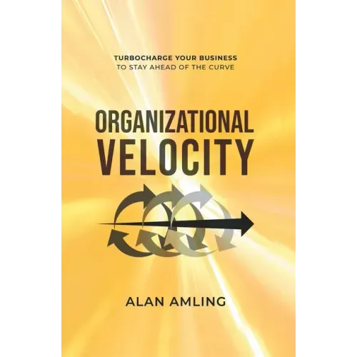Organizational Velocity: Turbocharge Your Business to Stay Ahead of the Curve