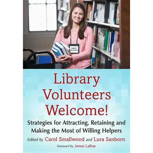 Library Volunteers Welcome!: Strategies for Attracting, Retaining and Making the Most of Willing Helpers