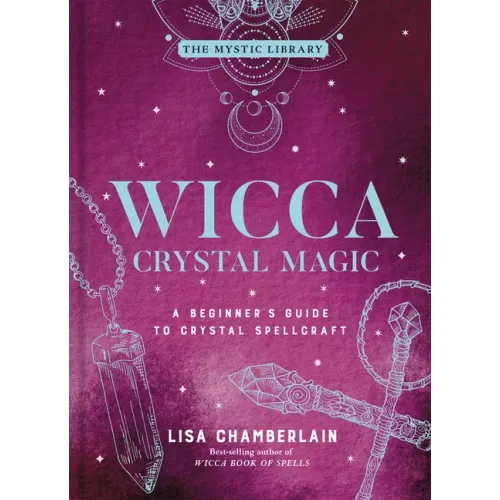 Wicca Crystal Magic: A Beginner's Guide to Crystal Spellcraft