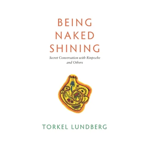Being Naked Shining: Secret Conversation with Rinpoche and Others
