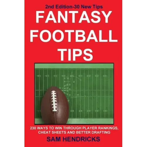 Fantasy Football Tips: 230 Ways to Win Through Player Rankings, Cheat Sheets and Better Drafting