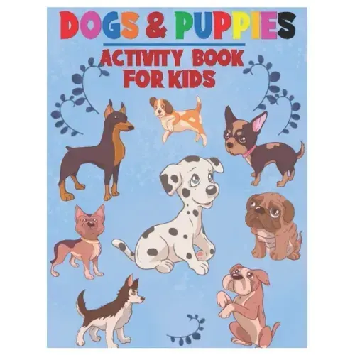 Dogs and Puppies Activity Book for Kids: Amazing Interactive Stocking Stuffer Brain Storming Sets of Coloring Pages, Dot-To-Dot, Mazes and Word Search