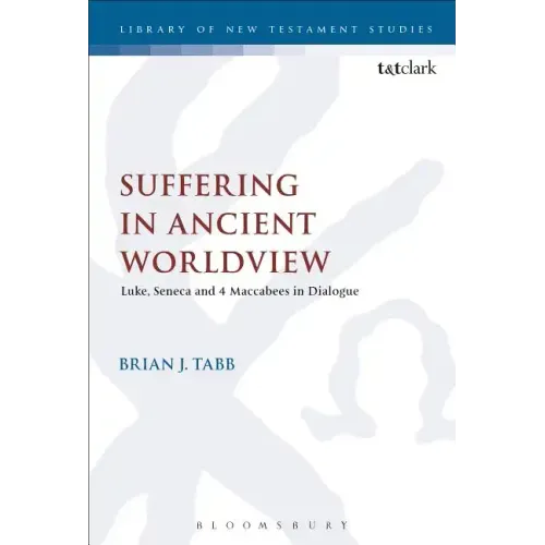 Suffering in Ancient Worldview: Luke, Seneca and 4 Maccabees in Dialogue